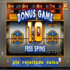 pix rejeitado caixa dinheiro sumiu